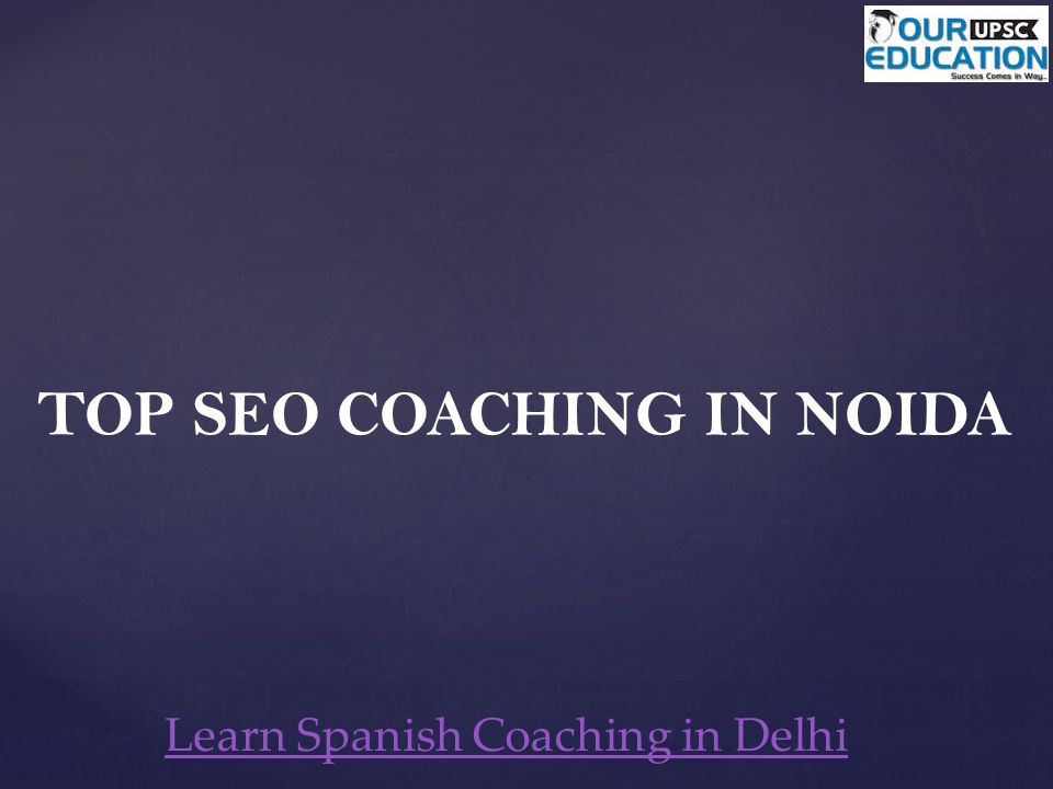 TOP SEO COACHING IN NOIDA Learn Spanish Coaching in Delhi