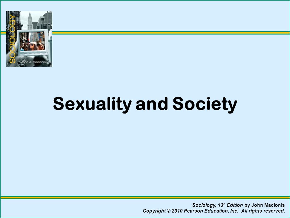 Sexuality And Society Sociology 13 H Edition By John Macionis Copyright © 2010 Pearson 