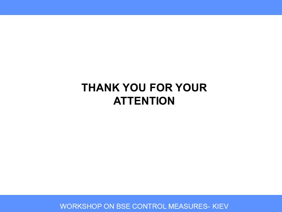 THANK YOU FOR YOUR ATTENTION WORKSHOP ON BSE CONTROL MEASURES- KIEV