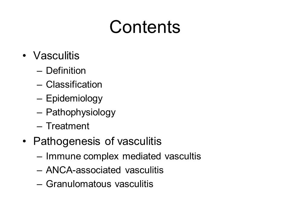 Contents Vasculitis –Definition –Classification –Epidemiology –Pathophysiology –Treatment Pathogenesis of vasculitis –Immune complex mediated vascultis –ANCA-associated vasculitis –Granulomatous vasculitis