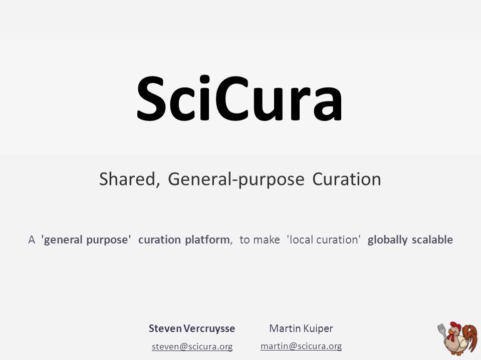SciCura Shared, General-purpose Curation Steven Vercruysse Martin Kuiper A general purpose curation platform, to make local curation globally scalable