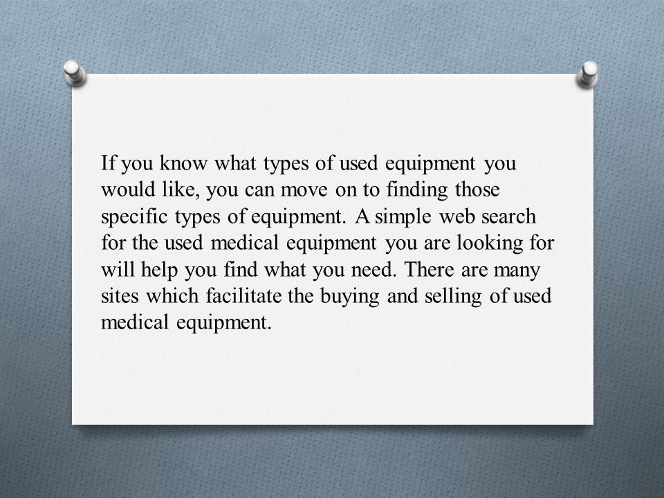 If you know what types of used equipment you would like, you can move on to finding those specific types of equipment.