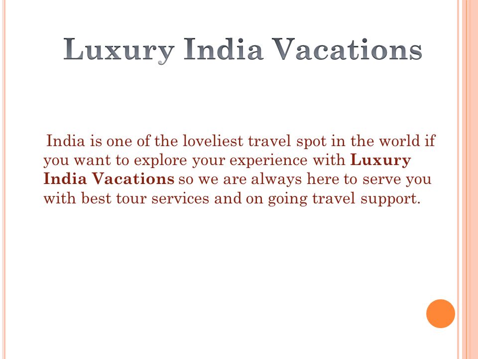 India is one of the loveliest travel spot in the world if you want to explore your experience with Luxury India Vacations so we are always here to serve you with best tour services and on going travel support.