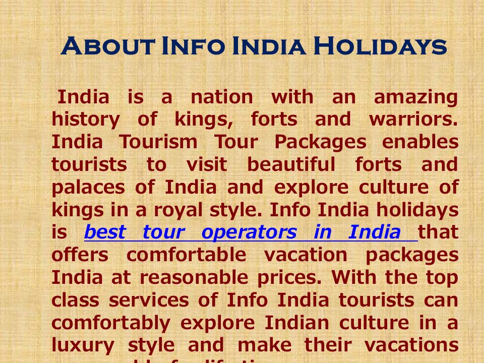About Info India Holidays India is a nation with an amazing history of kings, forts and warriors.