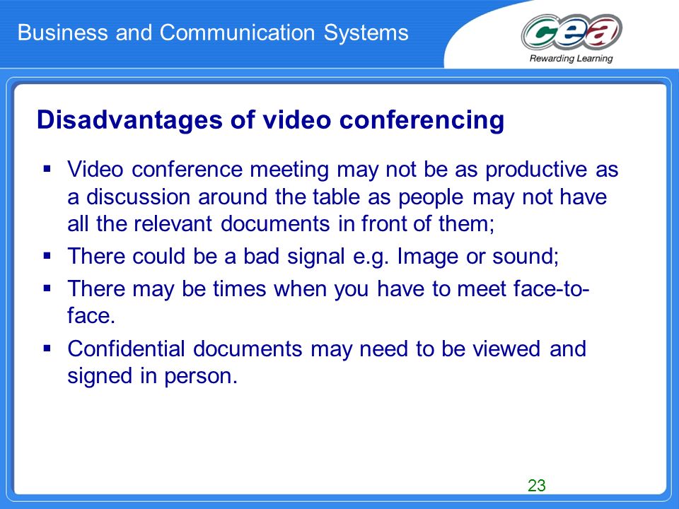  Video conference meeting may not be as productive as a discussion around the table as people may not have all the relevant documents in front of them;  There could be a bad signal e.g.