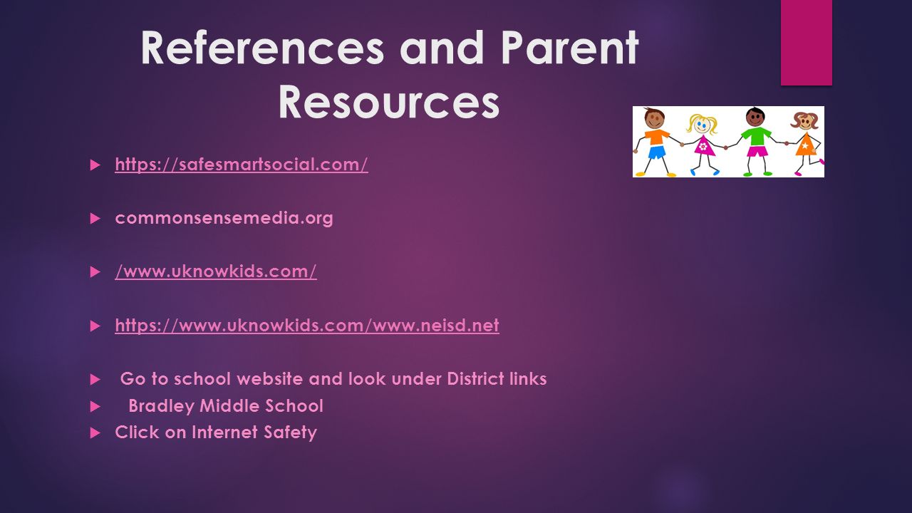 References and Parent Resources       commonsensemedia.org  /  /        Go to school website and look under District links  Bradley Middle School  Click on Internet Safety
