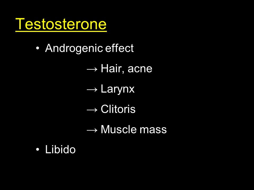 Testosterone Androgenic effect → Hair, acne → Larynx → Clitoris → Muscle mass Libido
