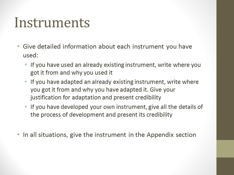 Instruments Give detailed information about each instrument you have used: If you have used an already existing instrument, write where you got it from and why you used it If you have adapted an already existing instrument, write where you got it from and why you have adapted it.