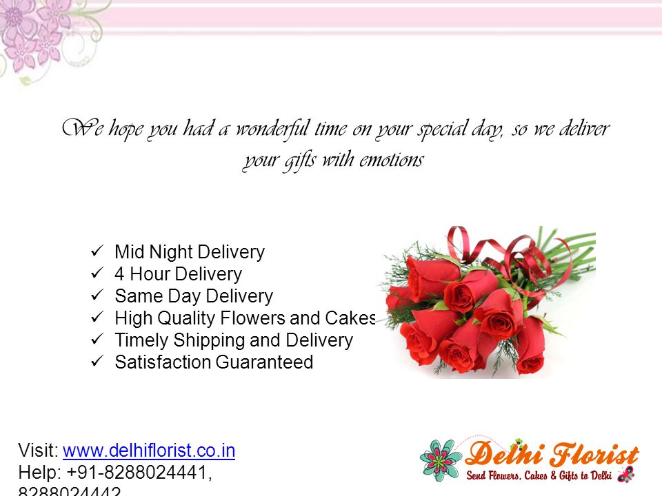 Mid Night Delivery 4 Hour Delivery Same Day Delivery High Quality Flowers and Cakes Timely Shipping and Delivery Satisfaction Guaranteed We hope you had a wonderful time on your special day, so we deliver your gifts with emotions Visit:   Help: ,