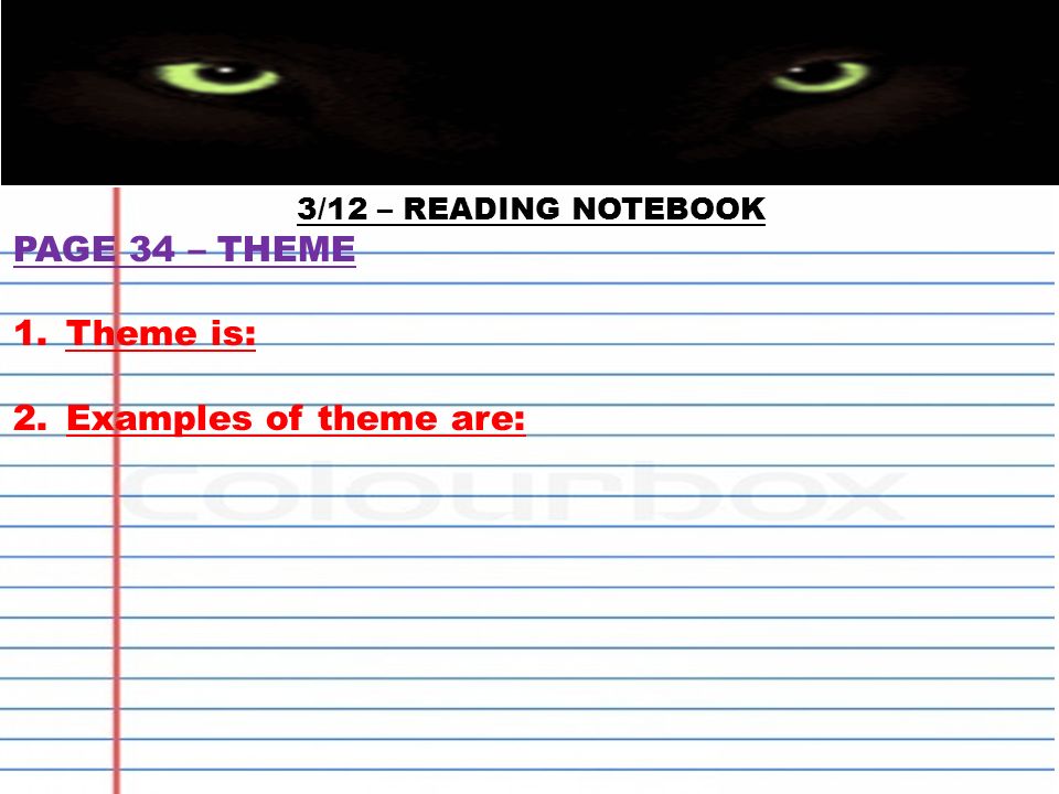 3/12 – READING NOTEBOOK PAGE 34 – THEME 1.Theme is: 2.Examples of theme are: