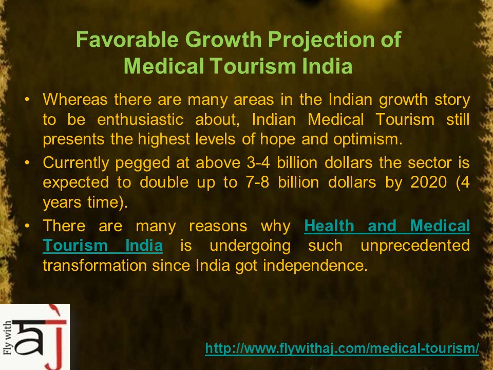 INDIA AS A GLOBAL DESTINATION FOR MEDICAL TOURISM Tourism and healthcare, being an integral part of many economies services industry are both important sources of foreign exchange.