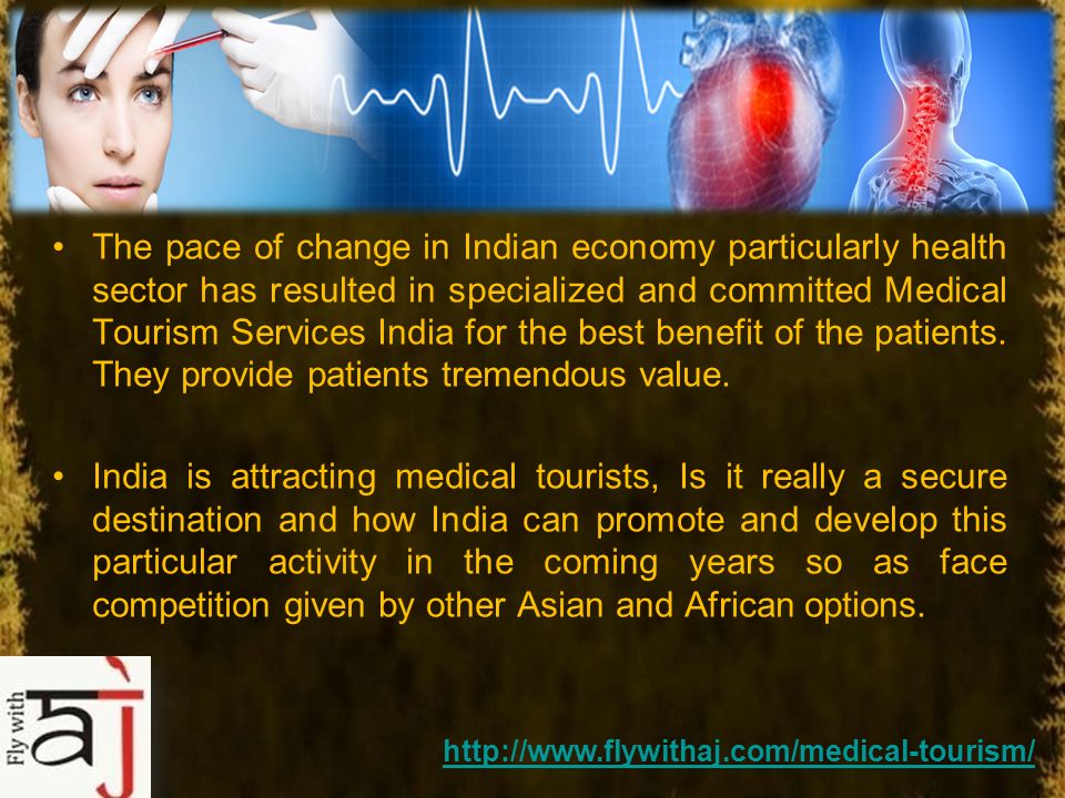 Favorable Growth Projection of Medical Tourism India Whereas there are many areas in the Indian growth story to be enthusiastic about, Indian Medical Tourism still presents the highest levels of hope and optimism.