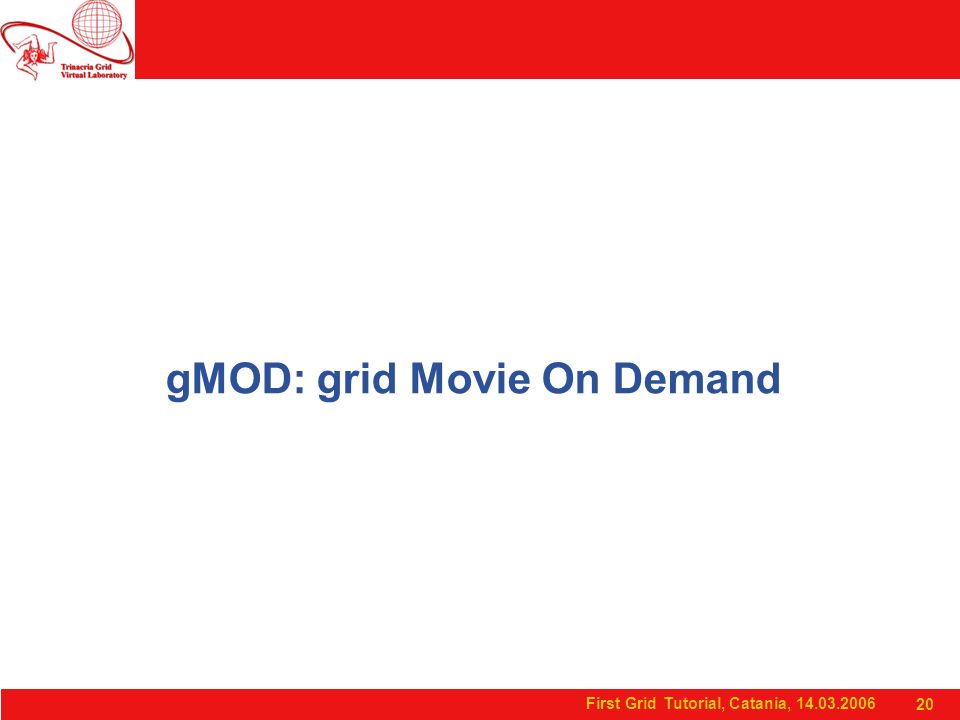 First Grid Tutorial, Catania, gMOD: grid Movie On Demand