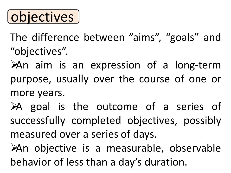 Objectives of EFL Teaching objectives The difference between ”aims”, “goals”  and “objectives”.  An aim is an expression of a long-term purpose,  usually. - ppt download
