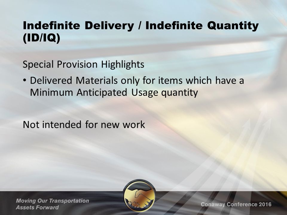 Indefinite Delivery / Indefinite Quantity (ID/IQ) Special Provision Highlights Delivered Materials only for items which have a Minimum Anticipated Usage quantity Not intended for new work