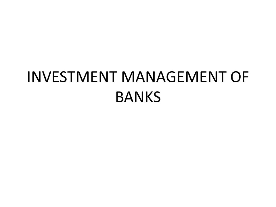 INVESTMENT MANAGEMENT OF BANKS