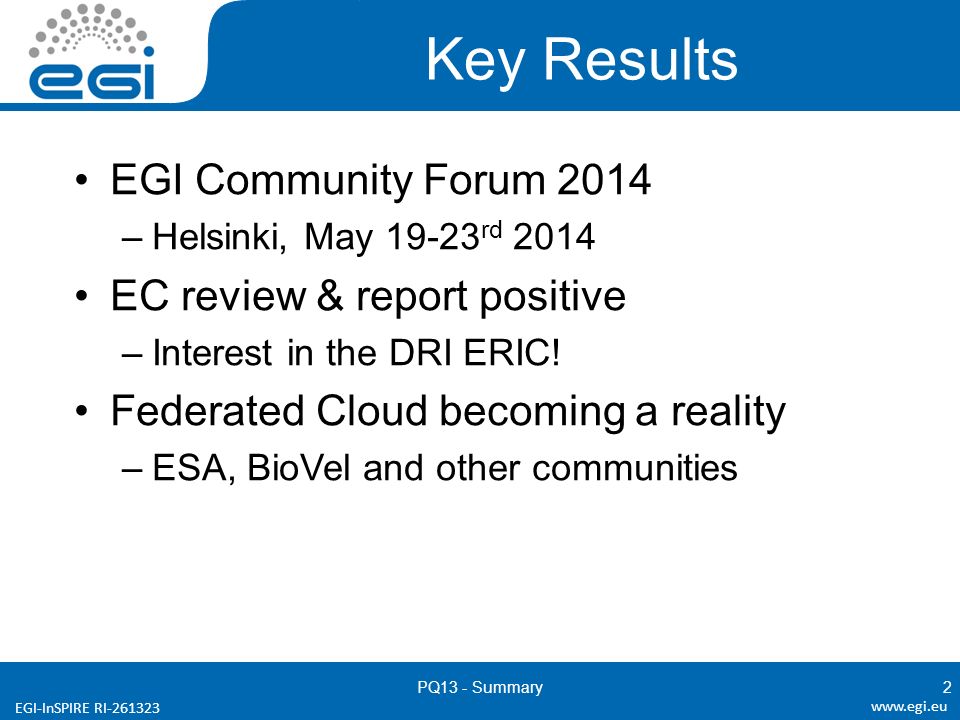 EGI-InSPIRE RI Key Results EGI Community Forum 2014 –Helsinki, May rd 2014 EC review & report positive –Interest in the DRI ERIC.