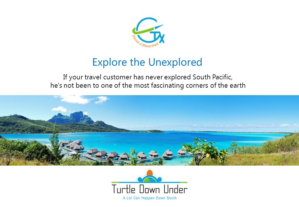 Explore the Unexplored If your travel customer has never explored South Pacific, he s not been to one of the most fascinating corners of the earth