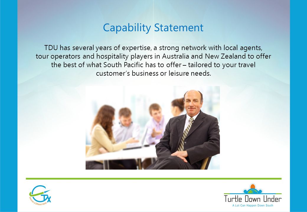 Capability Statement TDU has several years of expertise, a strong network with local agents, tour operators and hospitality players in Australia and New Zealand to offer the best of what South Pacific has to offer – tailored to your travel customer’s business or leisure needs.