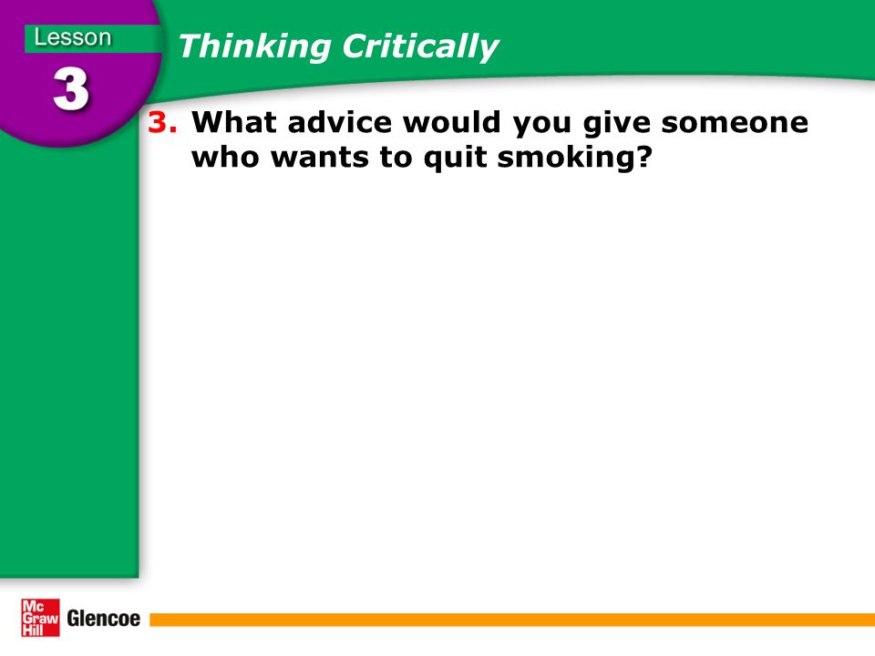 Thinking Critically 3.What advice would you give someone who wants to quit smoking