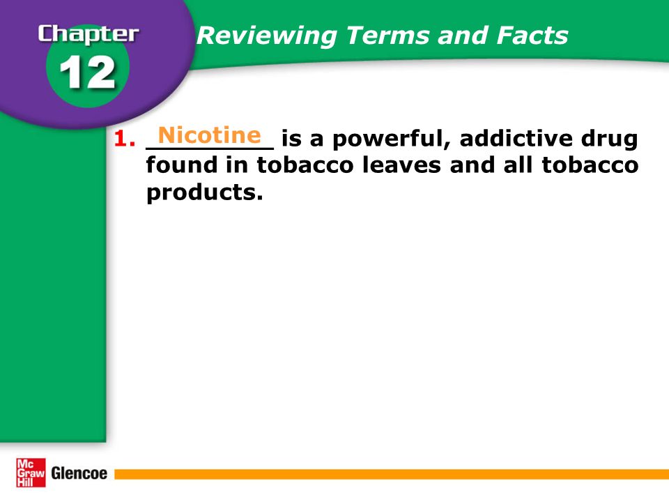 Reviewing Terms and Facts 1.________ is a powerful, addictive drug found in tobacco leaves and all tobacco products.