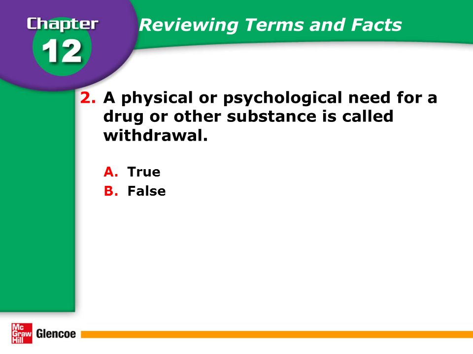 Reviewing Terms and Facts 2.A physical or psychological need for a drug or other substance is called withdrawal.