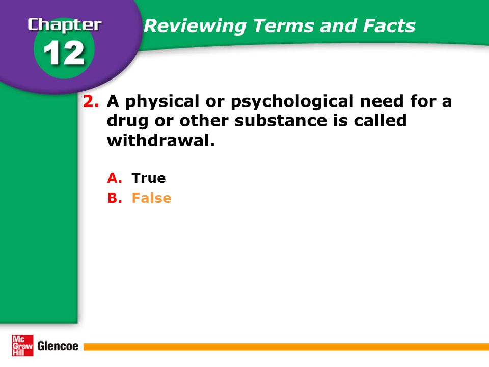 Reviewing Terms and Facts 2.A physical or psychological need for a drug or other substance is called withdrawal.