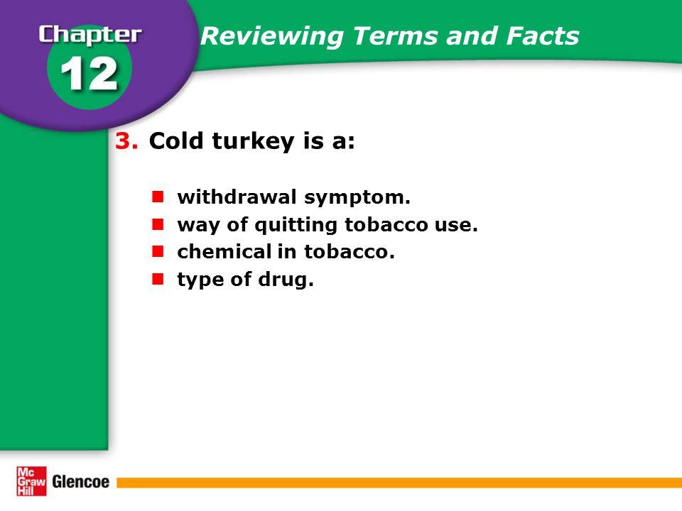 Reviewing Terms and Facts 3.Cold turkey is a: withdrawal symptom.