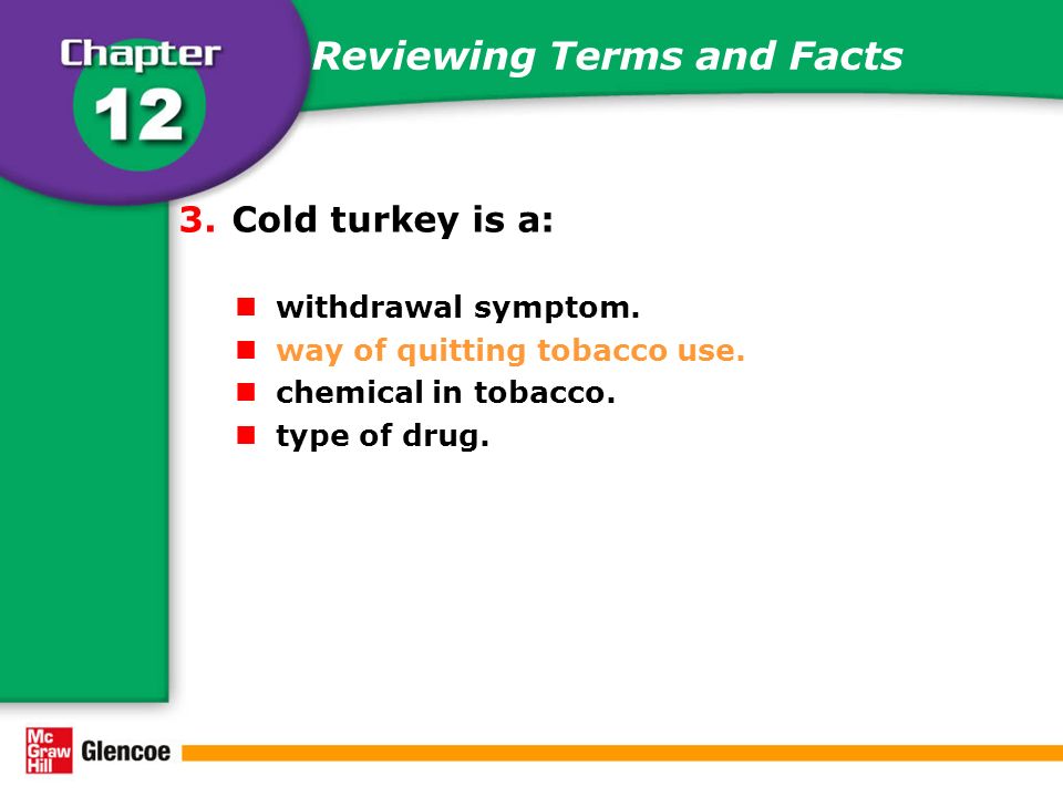 Reviewing Terms and Facts 3.Cold turkey is a: withdrawal symptom.
