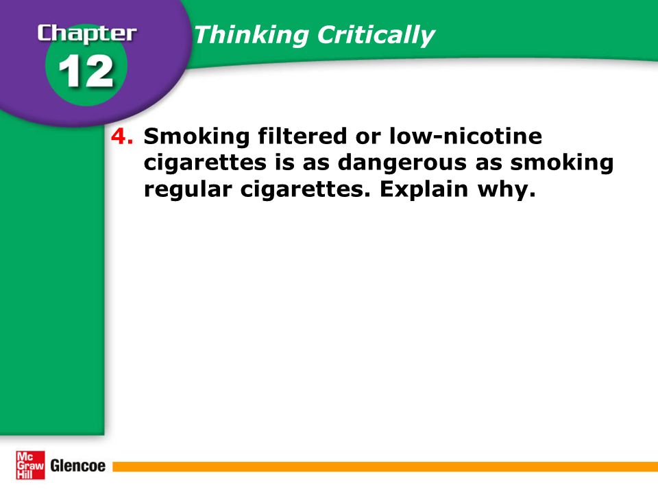 Thinking Critically 4.Smoking filtered or low-nicotine cigarettes is as dangerous as smoking regular cigarettes.