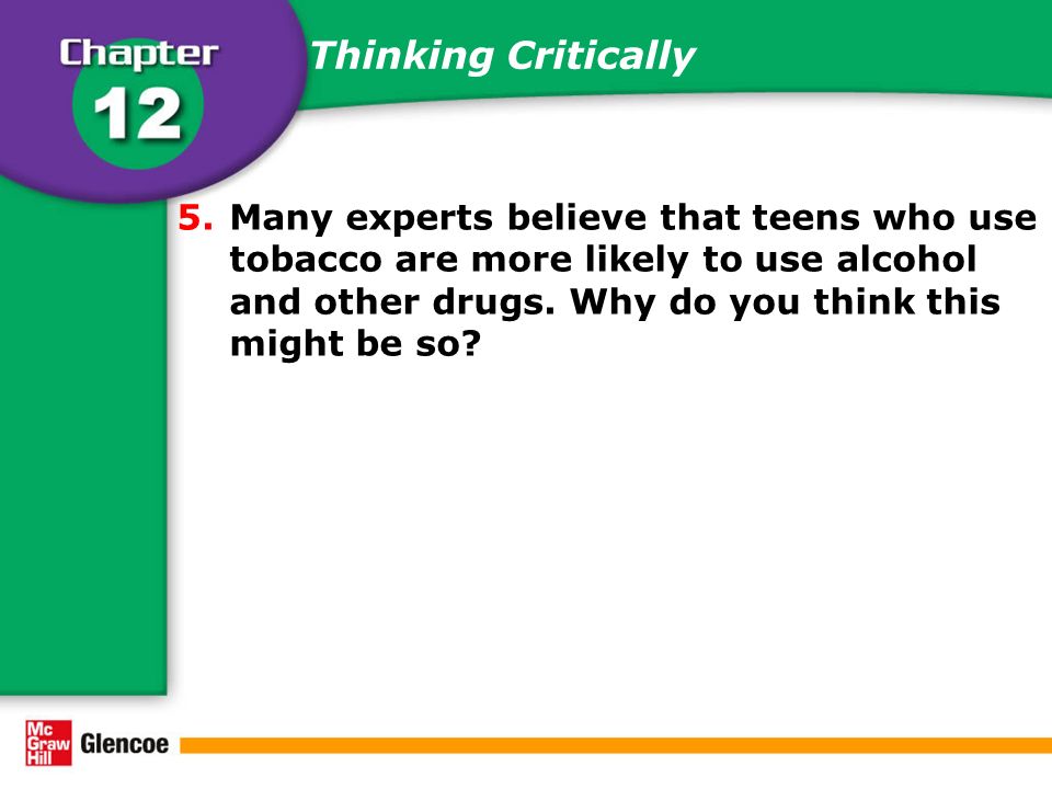 Thinking Critically 5.Many experts believe that teens who use tobacco are more likely to use alcohol and other drugs.