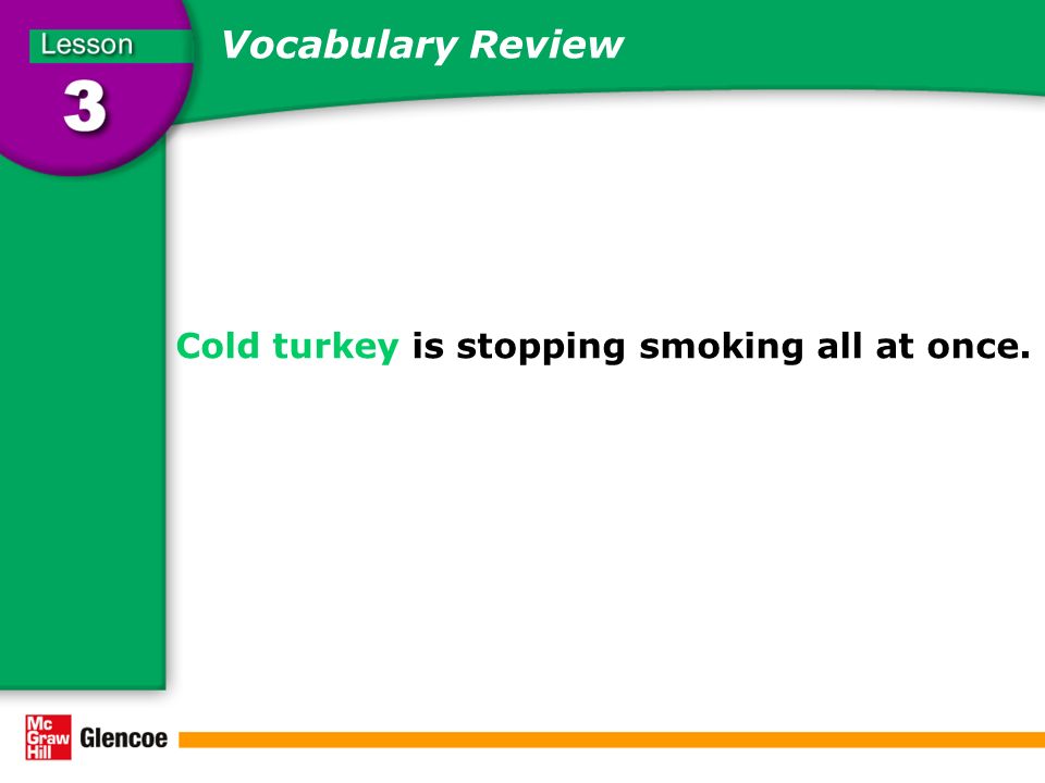 Vocabulary Review Cold turkey is stopping smoking all at once.