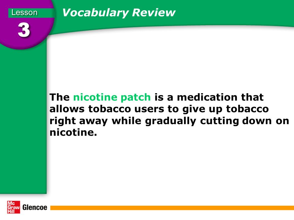 Vocabulary Review The nicotine patch is a medication that allows tobacco users to give up tobacco right away while gradually cutting down on nicotine.