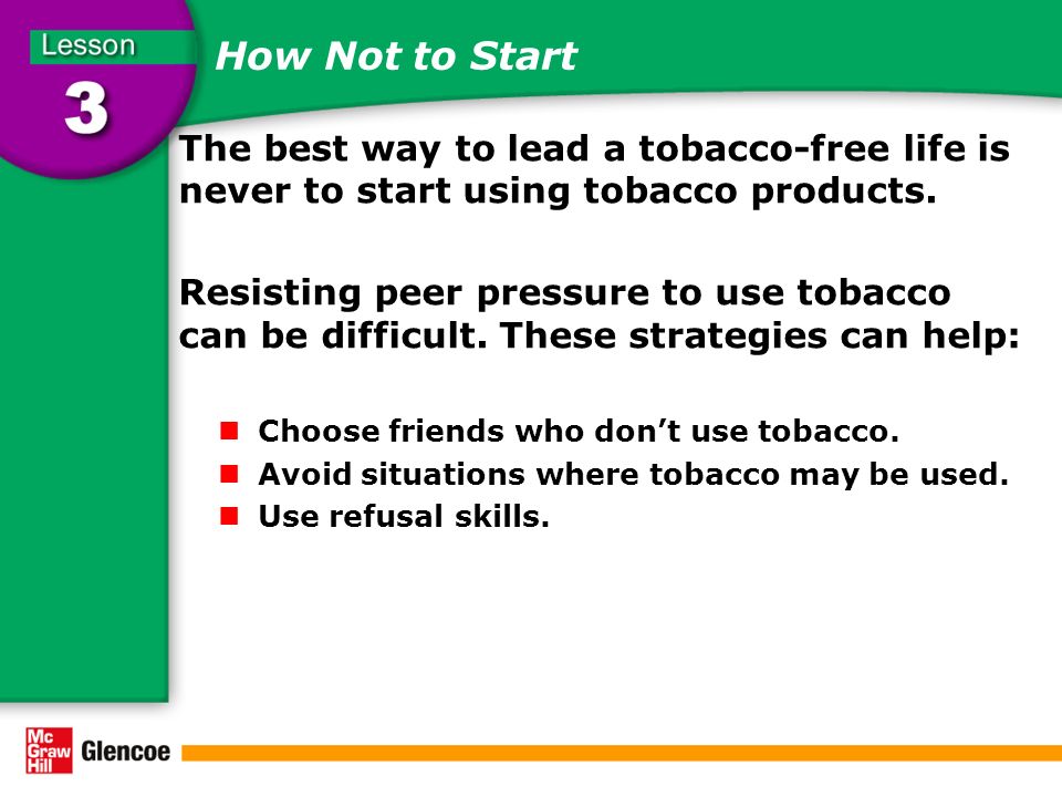 How Not to Start The best way to lead a tobacco-free life is never to start using tobacco products.