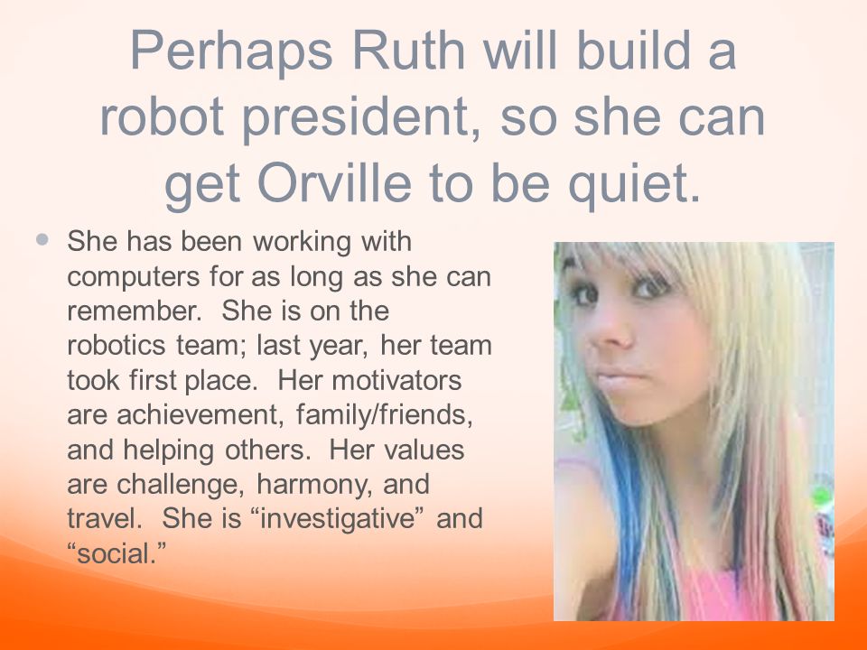 Perhaps Ruth will build a robot president, so she can get Orville to be quiet.