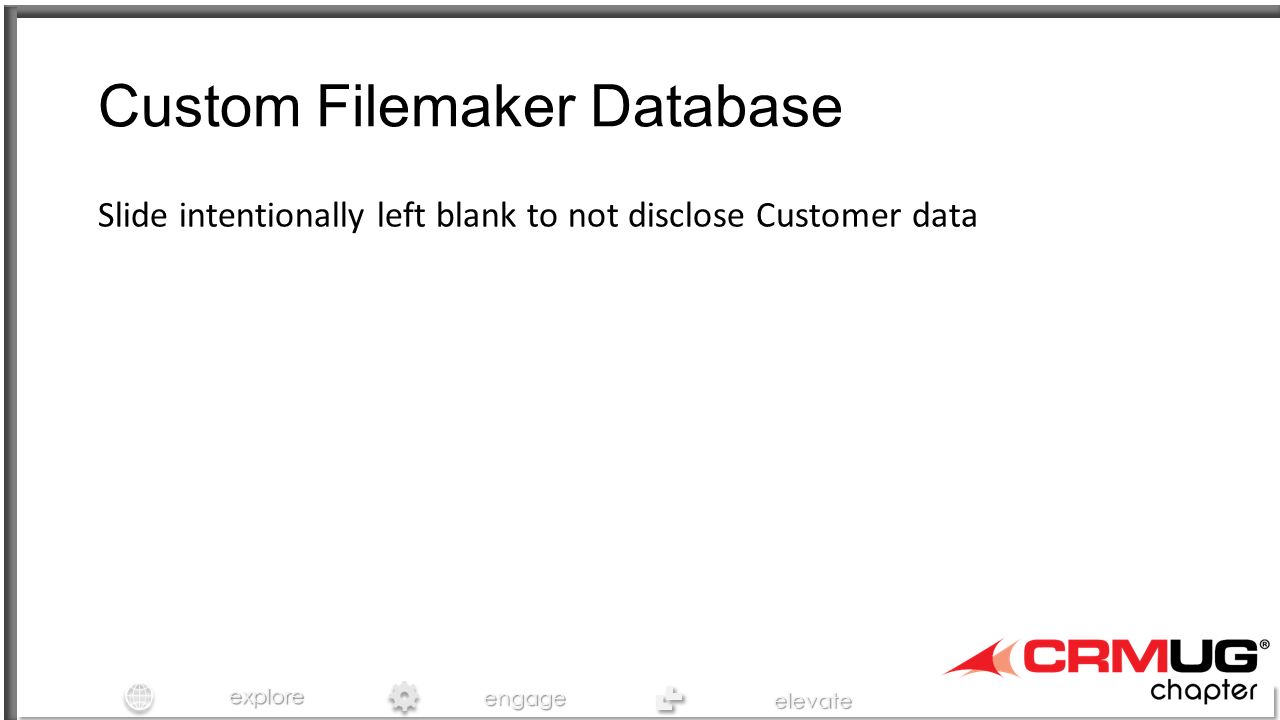 exploreengage elevate Custom Filemaker Database Slide intentionally left blank to not disclose Customer data
