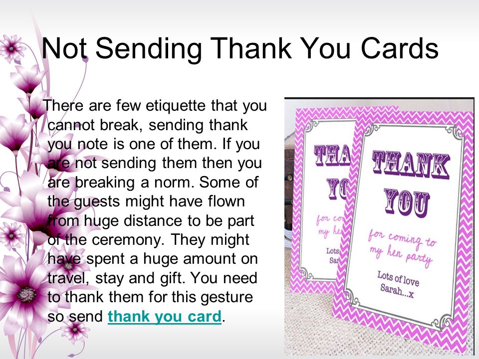 Not Sending Thank You Cards There are few etiquette that you cannot break, sending thank you note is one of them.
