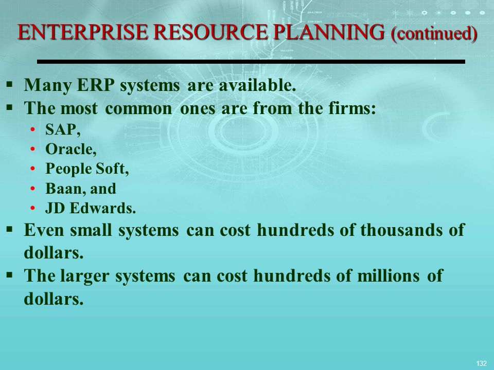 ENTERPRISE RESOURCE PLANNING (continued)  Many ERP systems are available.