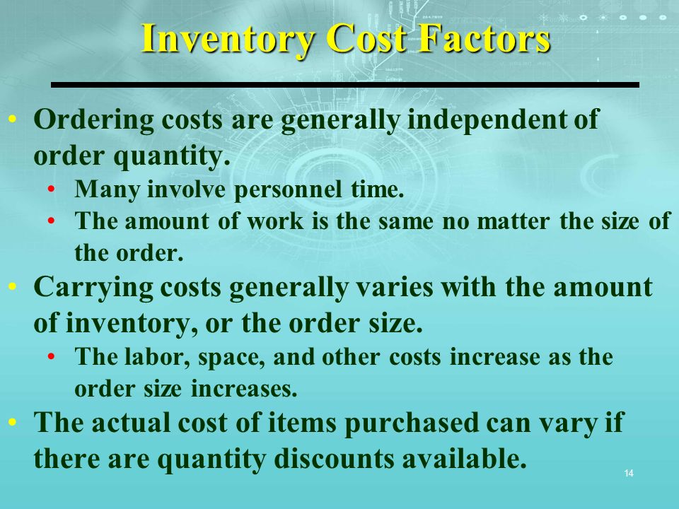 Inventory Cost Factors 14 Ordering costs are generally independent of order quantity.