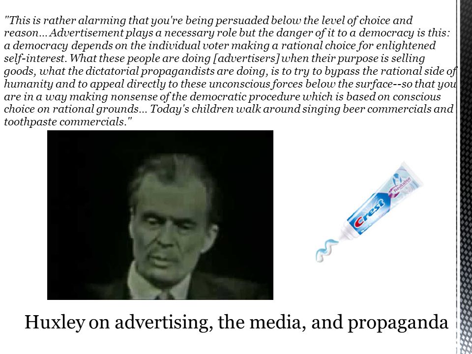Huxley on advertising, the media, and propaganda This is rather alarming that you re being persuaded below the level of choice and reason...