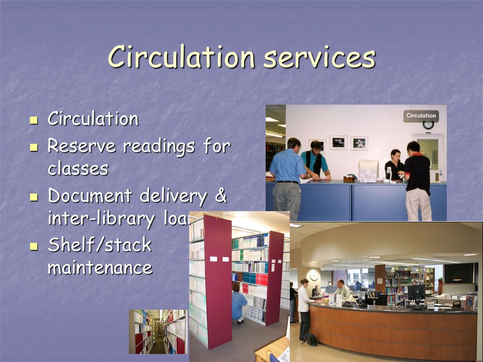 Circulation services Circulation Circulation Reserve readings for classes Reserve readings for classes Document delivery & inter-library loan Document delivery & inter-library loan Shelf/stack maintenance Shelf/stack maintenance