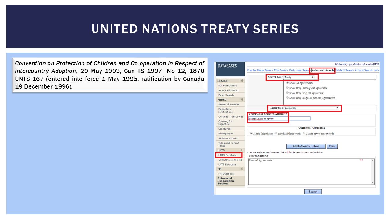 UNITED NATIONS TREATY SERIES Convention on Protection of Children and Co-operation in Respect of Intercountry Adoption, 29 May 1993, Can TS 1997 No 12, 1870 UNTS 167 (entered into force 1 May 1995, ratification by Canada 19 December 1996).