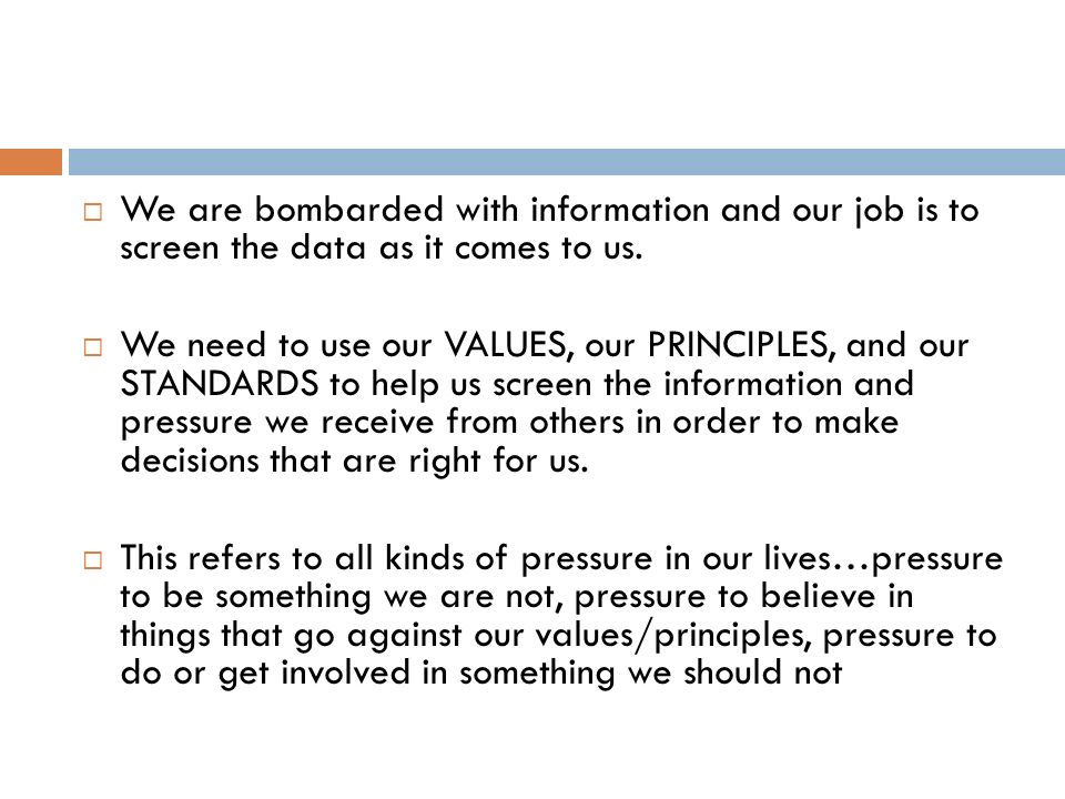  We are bombarded with information and our job is to screen the data as it comes to us.