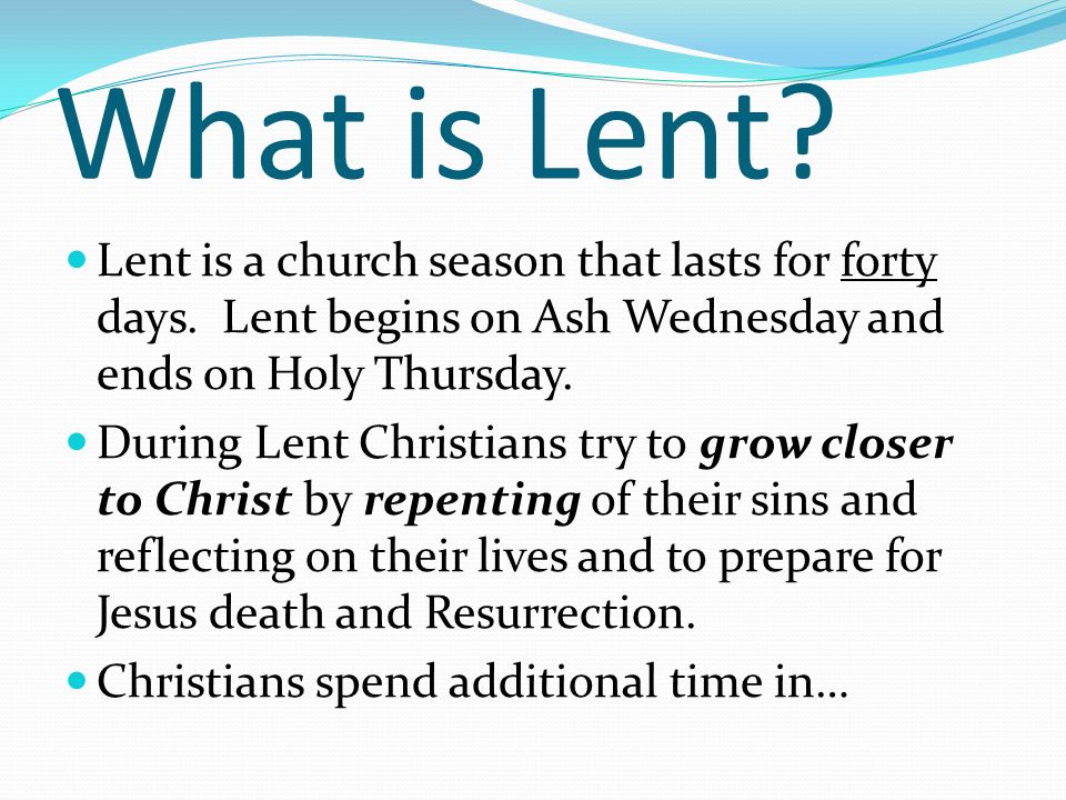 The forty days of Lent. What is Lent? Lent is a church season that lasts  for forty days. Lent begins on Ash Wednesday and ends on Holy Thursday.  During. - ppt download
