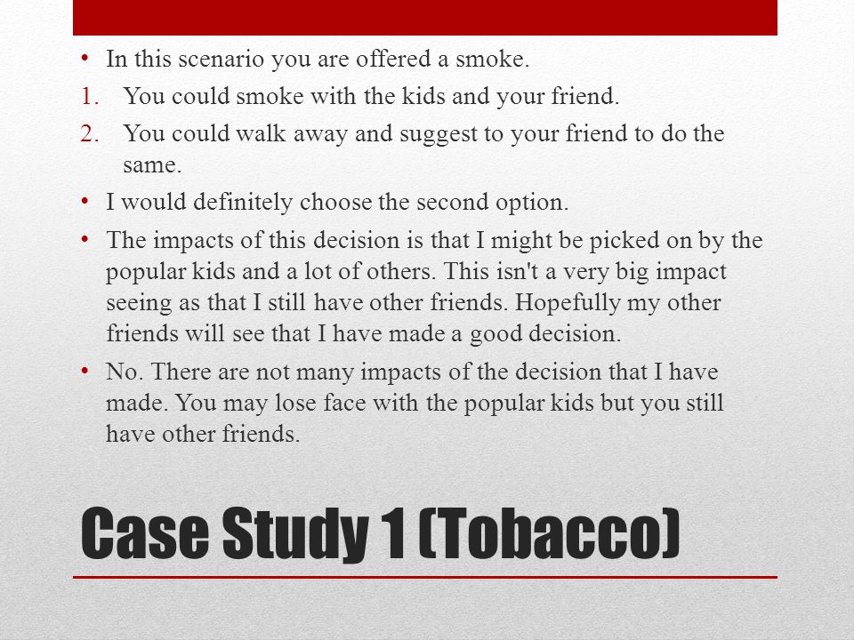 Case Study 1 (Tobacco) In this scenario you are offered a smoke.