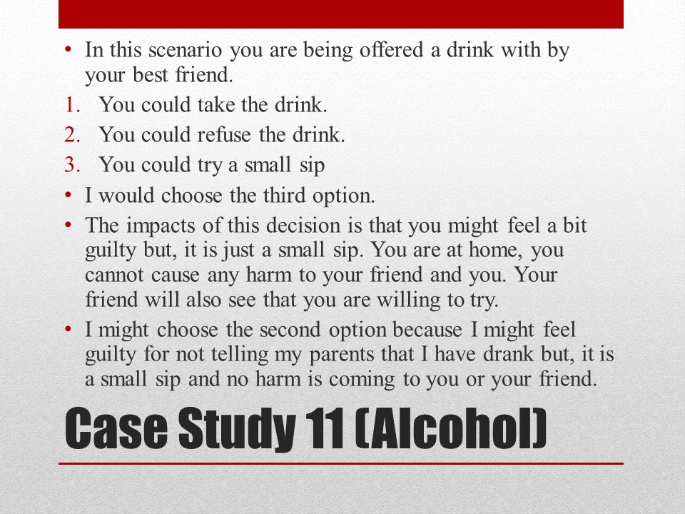Case Study 11 (Alcohol) In this scenario you are being offered a drink with by your best friend.