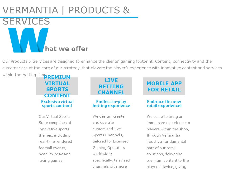 VERMANTIA | PRODUCTS & SERVICES hat we offer Our Products & Services are designed to enhance the clients’ gaming footprint.
