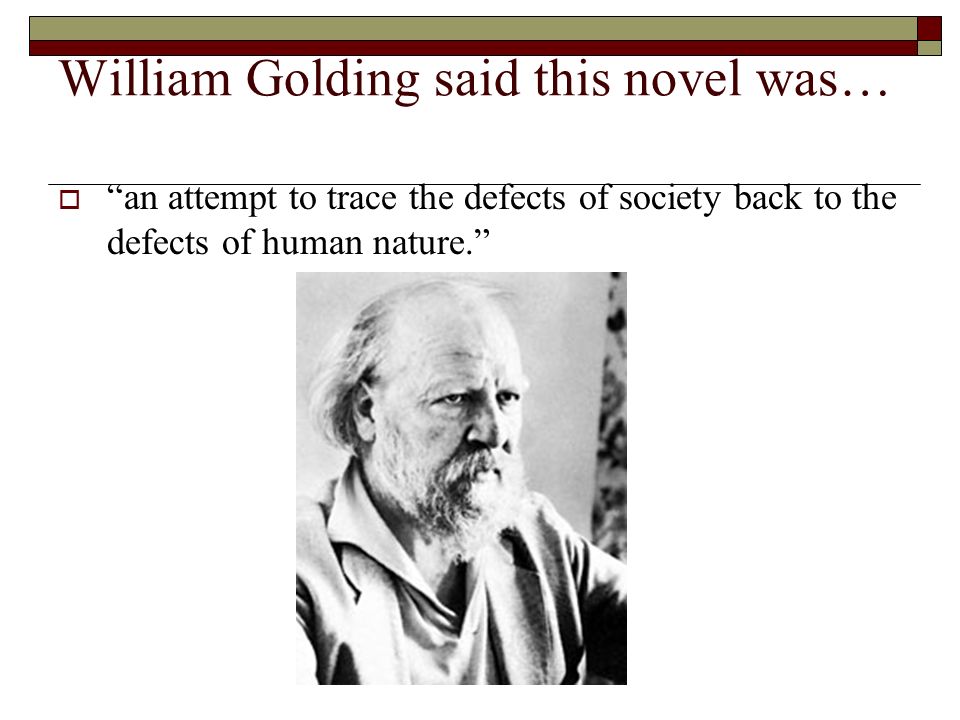 William Golding said this novel was…  an attempt to trace the defects of society back to the defects of human nature.