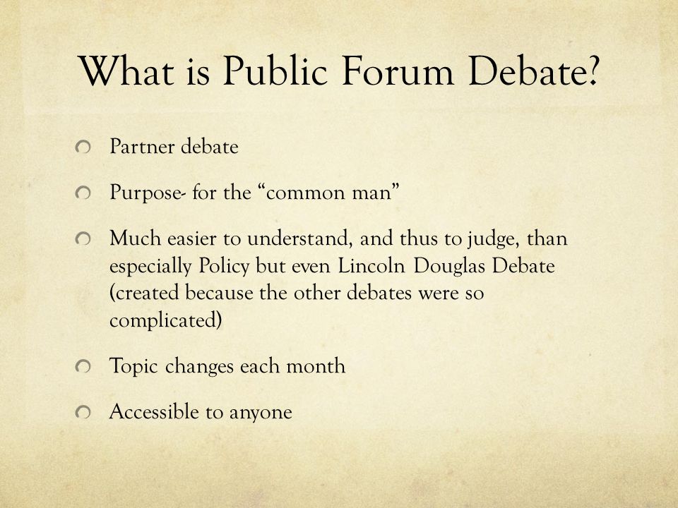Intro to Public Forum Debate. What is Public Forum Debate? Partner debate Purpose for the
