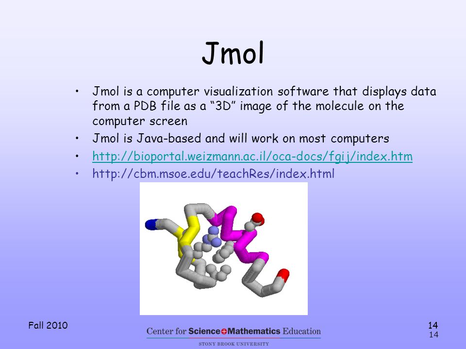 Fall Jmol Jmol is a computer visualization software that displays data from a PDB file as a 3D image of the molecule on the computer screen Jmol is Java-based and will work on most computers